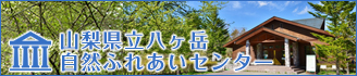 山梨県立八ヶ岳自然ふれあいセンター